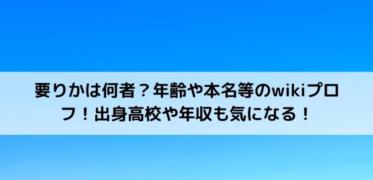 要りかは何者 年齢や本名等のwikiプロフ 出身高校や年収も